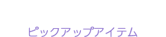 ピックアップアイテム